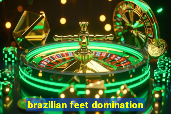 brazilian feet domination